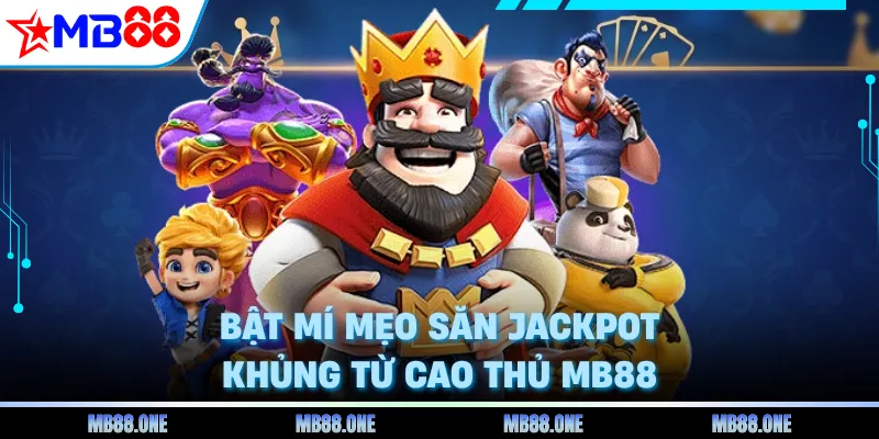 Bật mí mẹo săn jackpot khủng từ cao thủ MB88