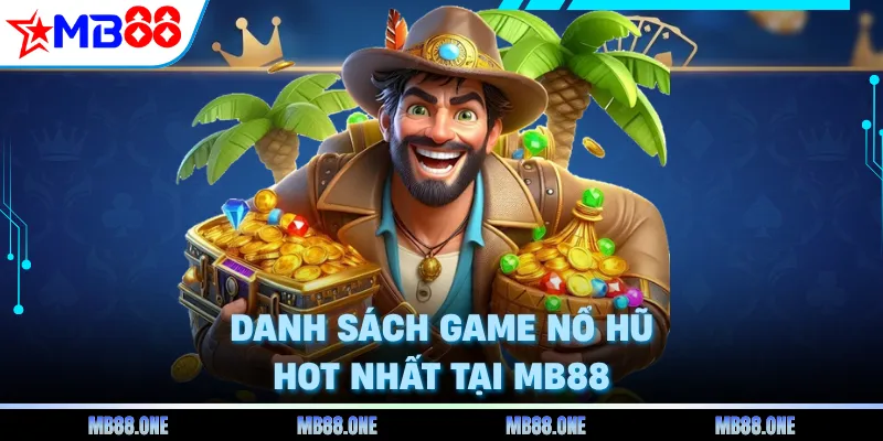 Danh sách game nổ hũ hot nhất tại MB88