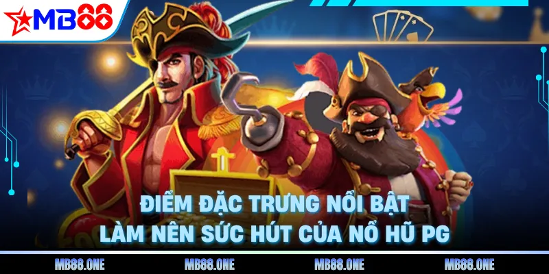 Điểm đặc trưng nổi bật làm nên sức hút của Nổ Hũ PG
