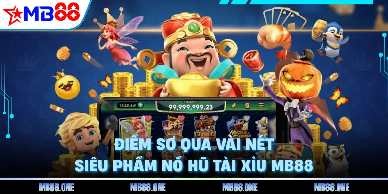 Điểm sơ qua vài nét siêu phẩm nổ hũ tài xỉu MB88