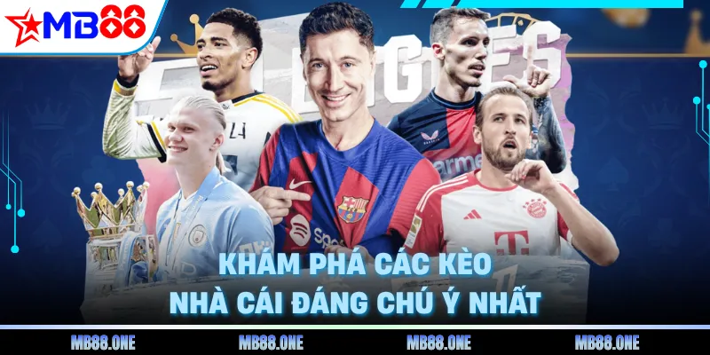 Khám phá các kèo nhà cái đáng chú ý nhất