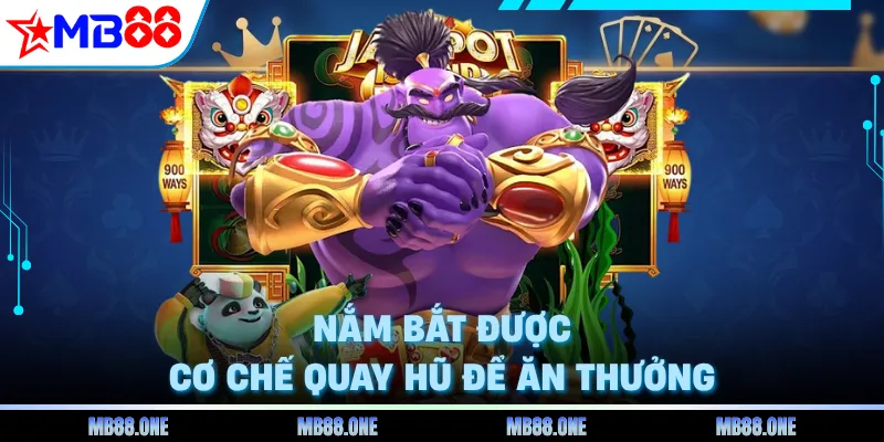 Nắm bắt được cơ chế quay hũ để ăn thưởng