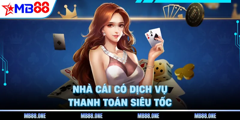 Nhà cái có dịch vụ thanh toán siêu tốc