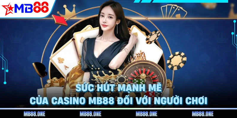 Sức hút mạnh mẽ của Casino MB88 đối với người chơi