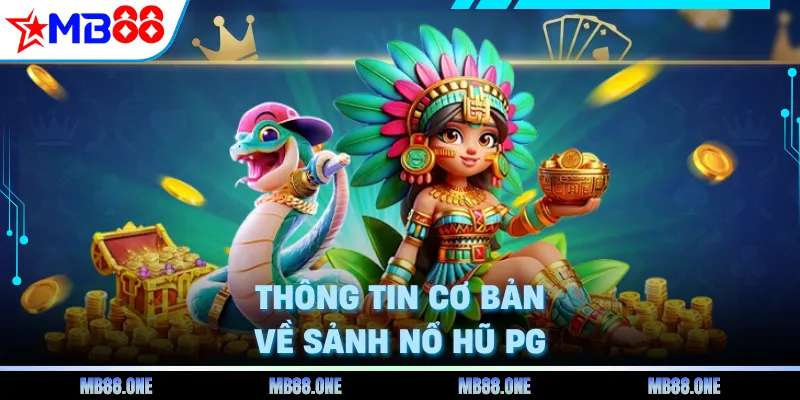 Thông tin cơ bản về sảnh Nổ Hũ PG