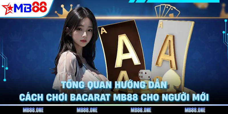 Tổng quan hướng dẫn cách chơi bacarat MB88 cho người mới