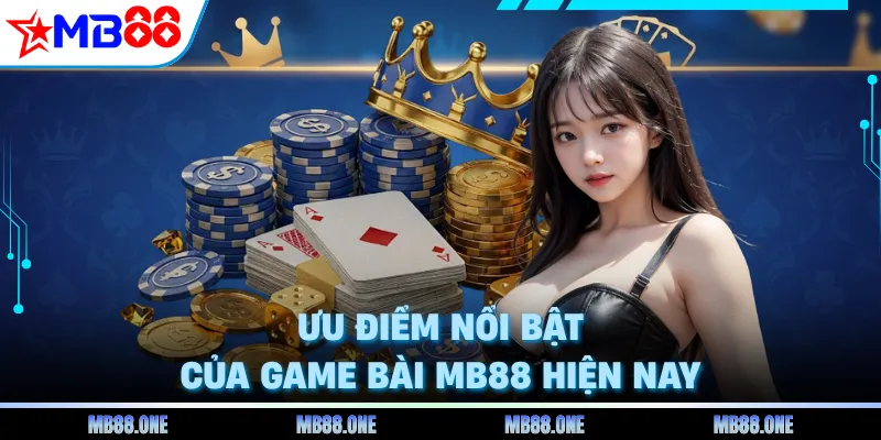 Ưu điểm nổi bật của game bài MB88 hiện nay