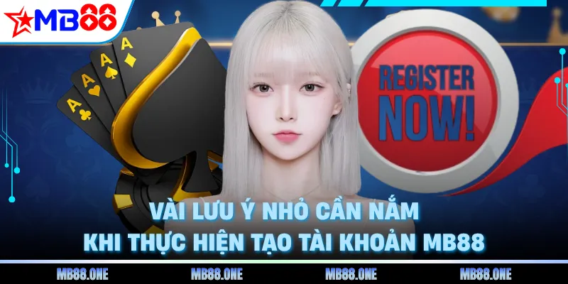 Vài lưu ý nhỏ cần nắm khi thực hiện tạo tài khoản MB88